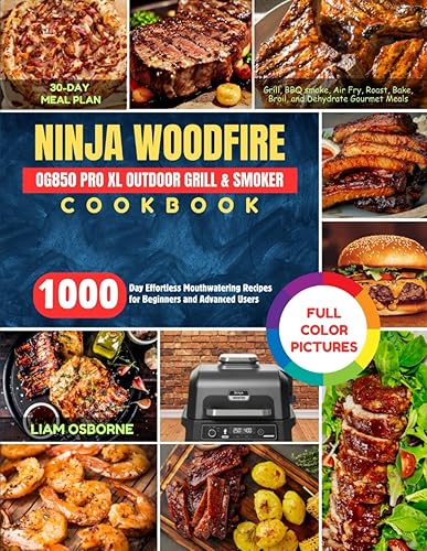 Ninja OG850 Woodfire Pro XL Outdoor Grill &amp; Smoker Cookbook: 1000-Day Effortless Mouthwatering Recipes for Beginners and Advanced Users | Grill, BBQ ... Gourmet Meals | with 30-Day Meal Plan