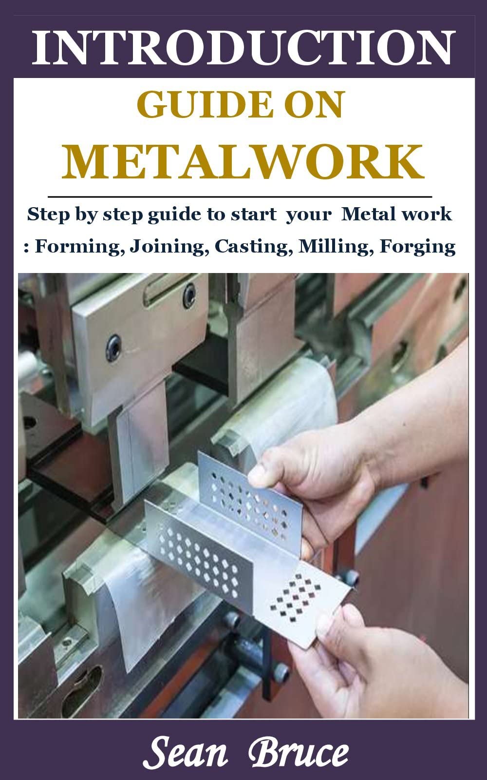 Buy INTRODUCTION GUIDE ON METALWORK Step by step guide to start your