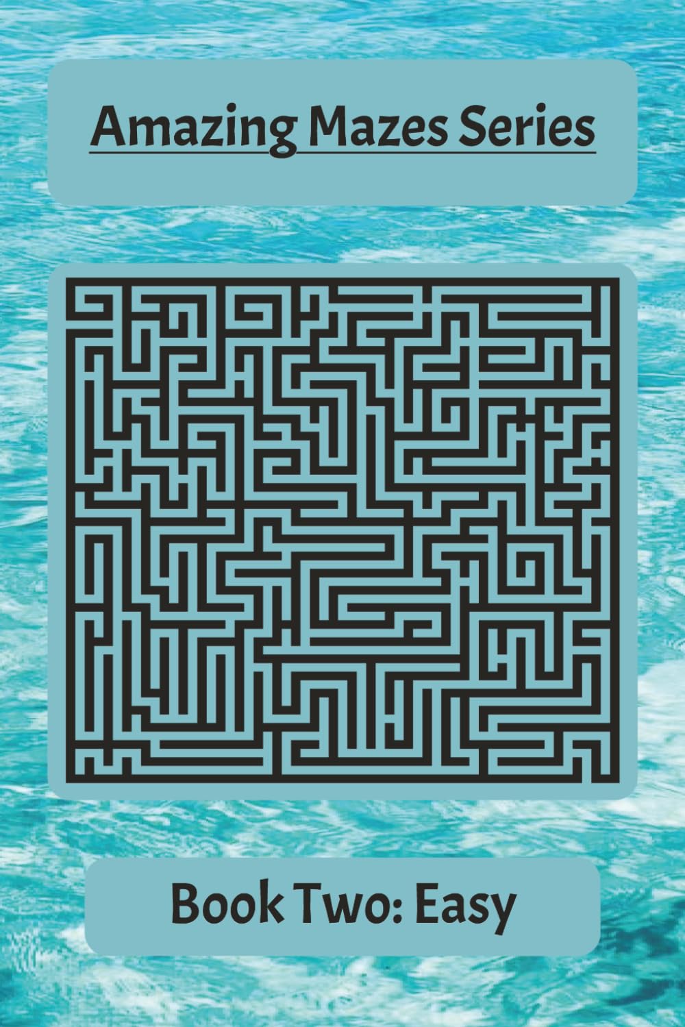 Amazing Mazes Series Book Two: Easy: Fun and Engaging Mazes to Build Focus and Problem-Solving Skills