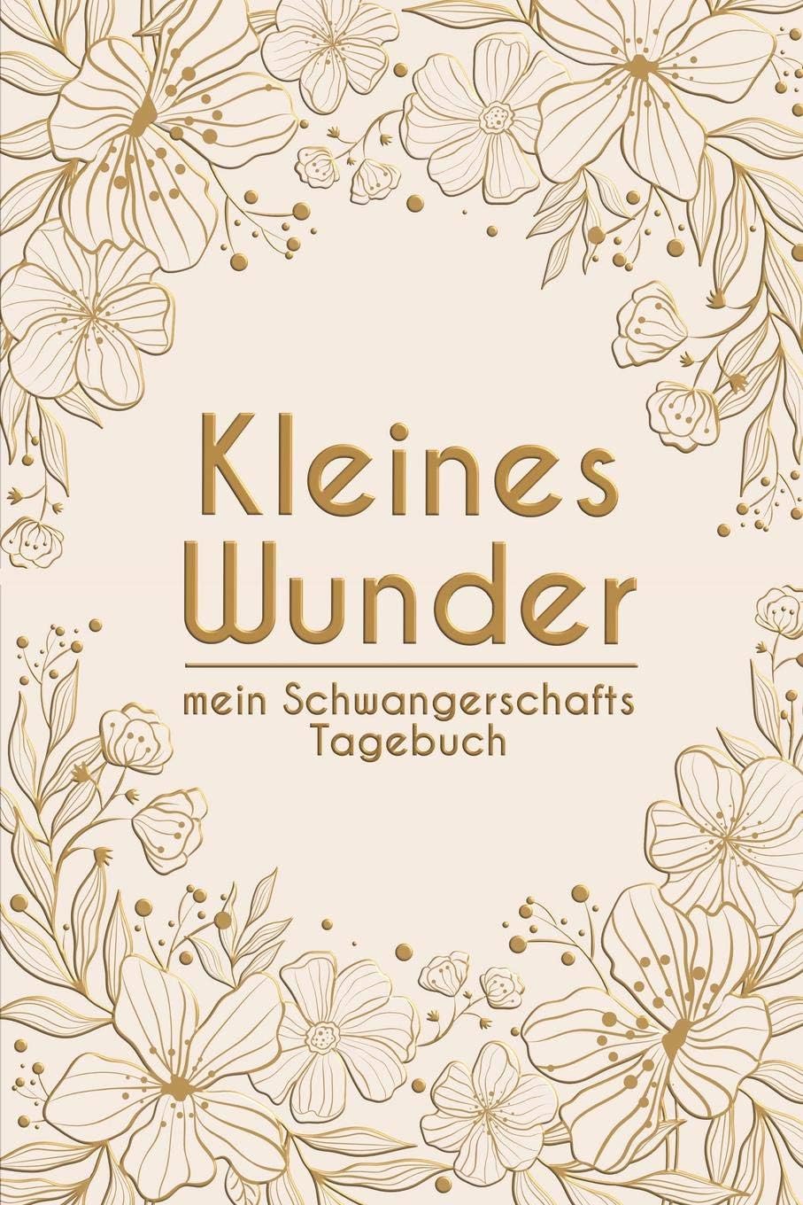 kleines Wunder - Mein Schwangerschafts-Tagebuch: Erinnerungsalbum an meine Schwangerschaft