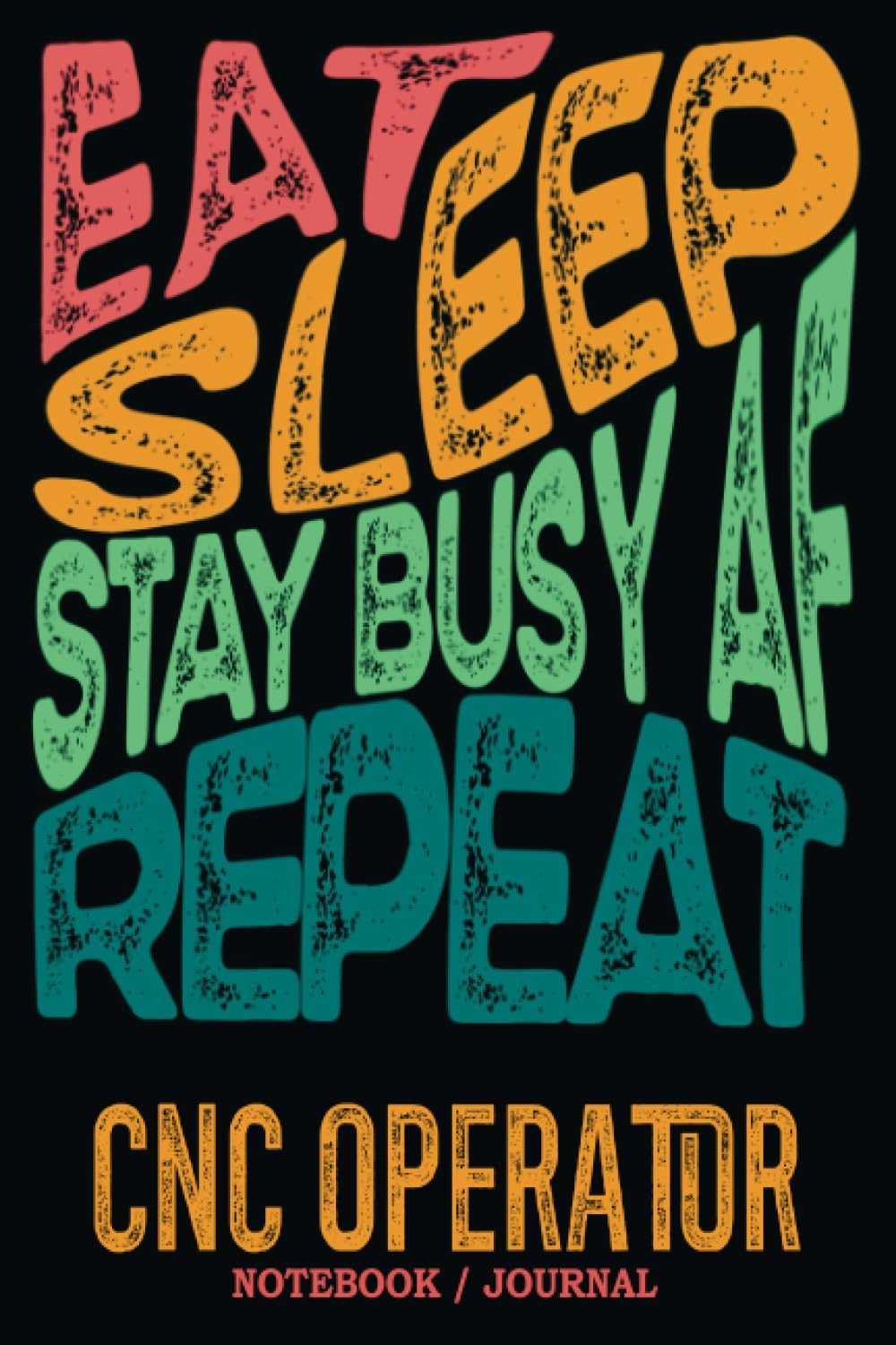 CNC Operator Notebook Journal : Stay Busy AF: Gag Gift - Funny Sweary Blank Ruled Book for Christmas, Birthday, Retirement & Appreciation