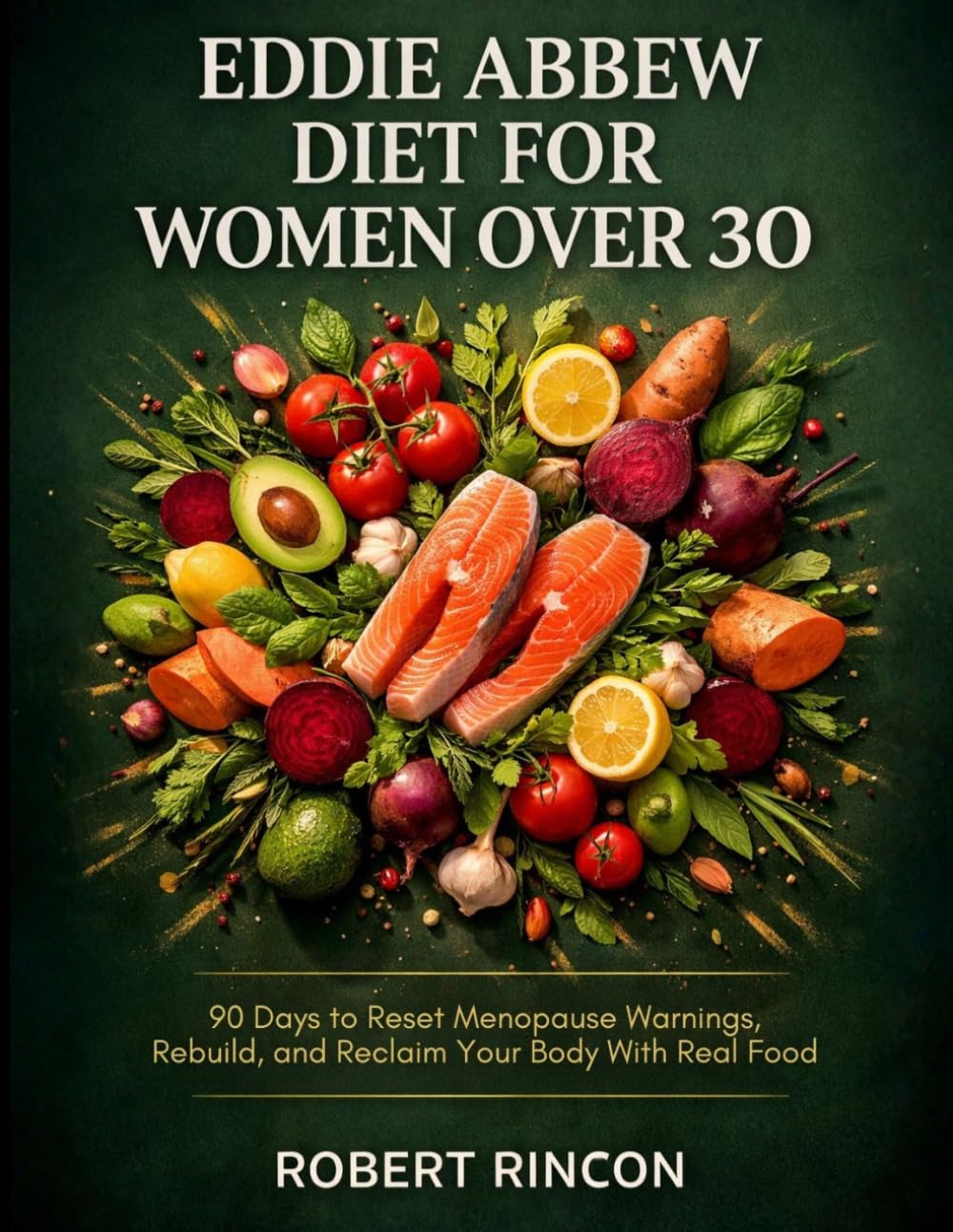 Eddie Abbew Diet For Women Over 30: 90 Days to Reset Menopause Warnings, Rebuild, and Reclaim Your Body With Real Food