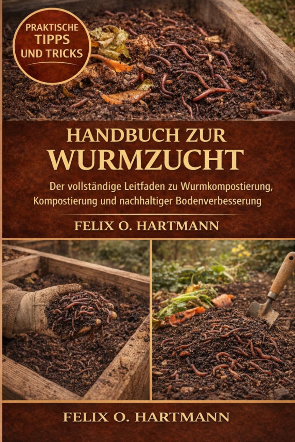 HANDBUCH ZUR WURMZUCHT: Der vollständige Leitfaden zu Wurmkompostierung, Kompostierung und nachhaltiger Bodenverbesserung