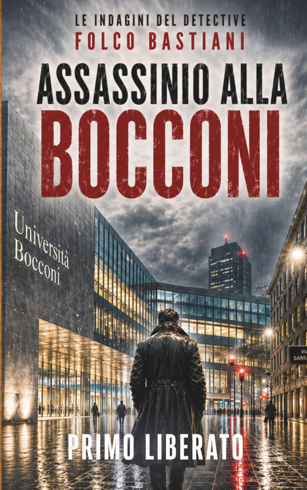 ASSASSINIO ALLA BOCCONI: Un noir milanese nei corridoi del potere accademico: 3 (LE INDAGINI DEL DETECTIVE FOLCO BASTIANI)