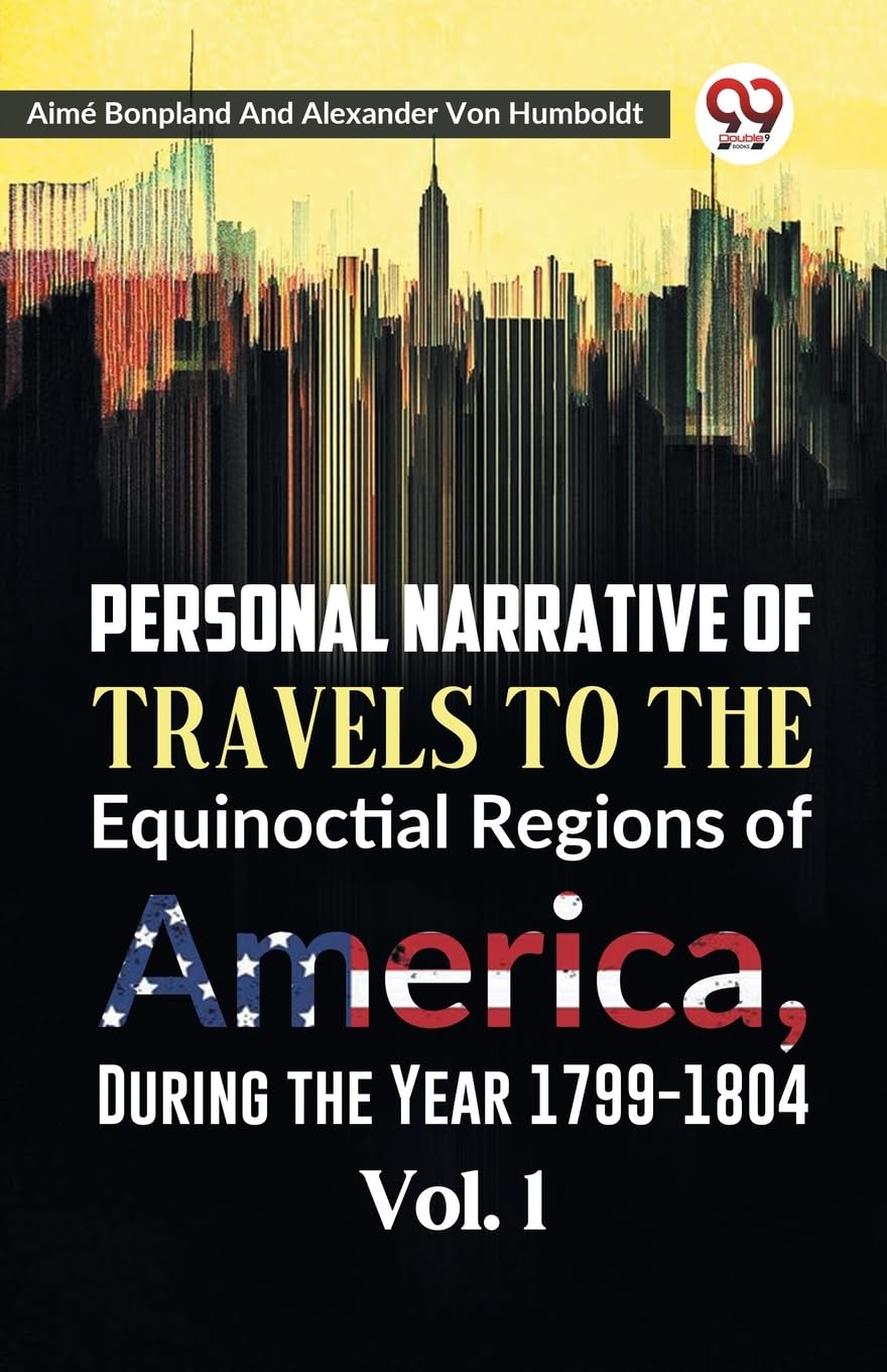 Personal Narrative of Travels to the Equinoctial Regions of America, During the