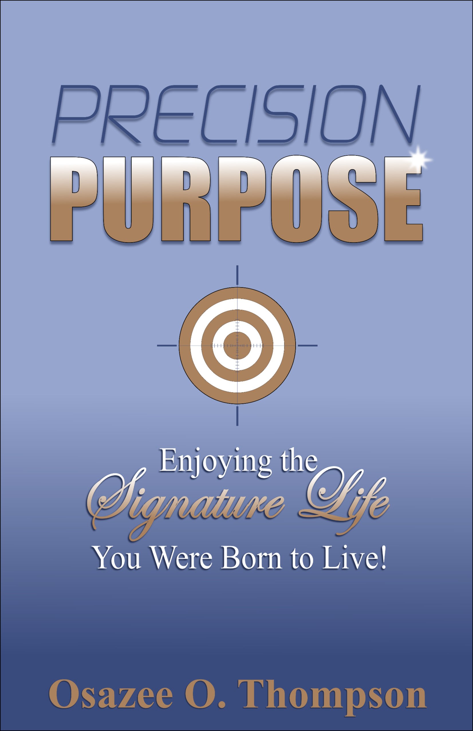 Precision Purpose: Enjoying the Signature Life You Were Born to Live!