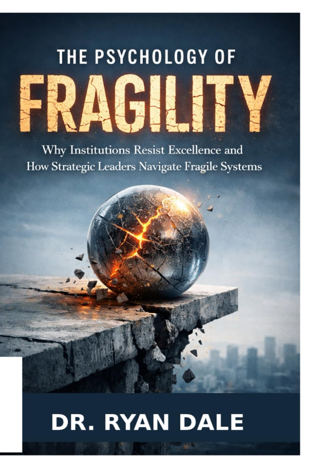 The Psychology of Fragility: Why Institutions Resist Excellence and How Strategic Leaders Navigate Fragile Systems