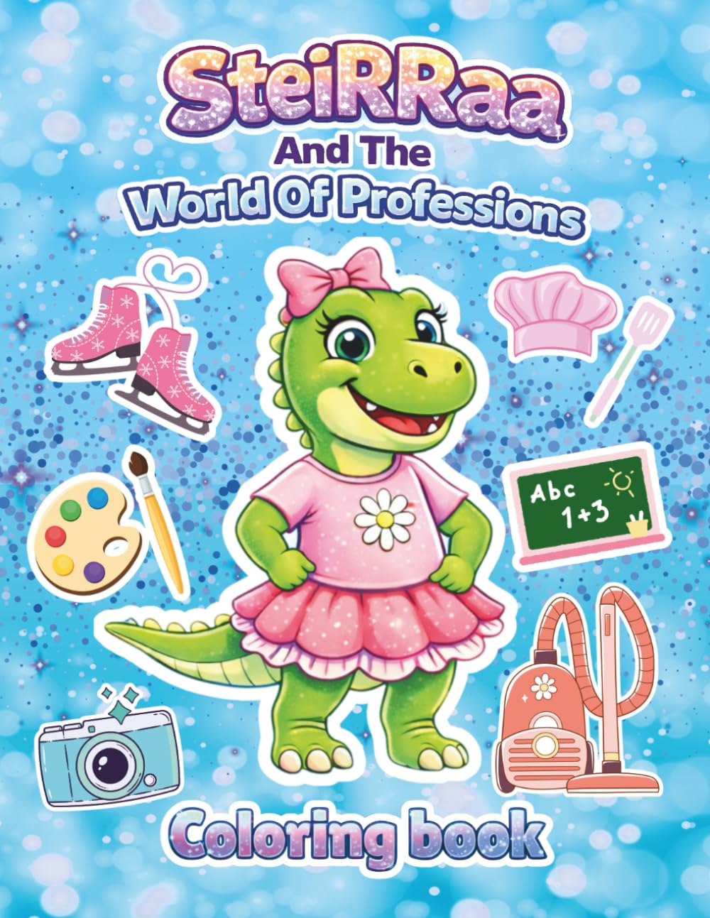 SteiRRaa And The World Of Professions. Coloring book for Kids 4-12 Ages: A Cute Coloring Book with Dino Girl (Coloring books with SteiRRaa's Adventures and a stories inside)