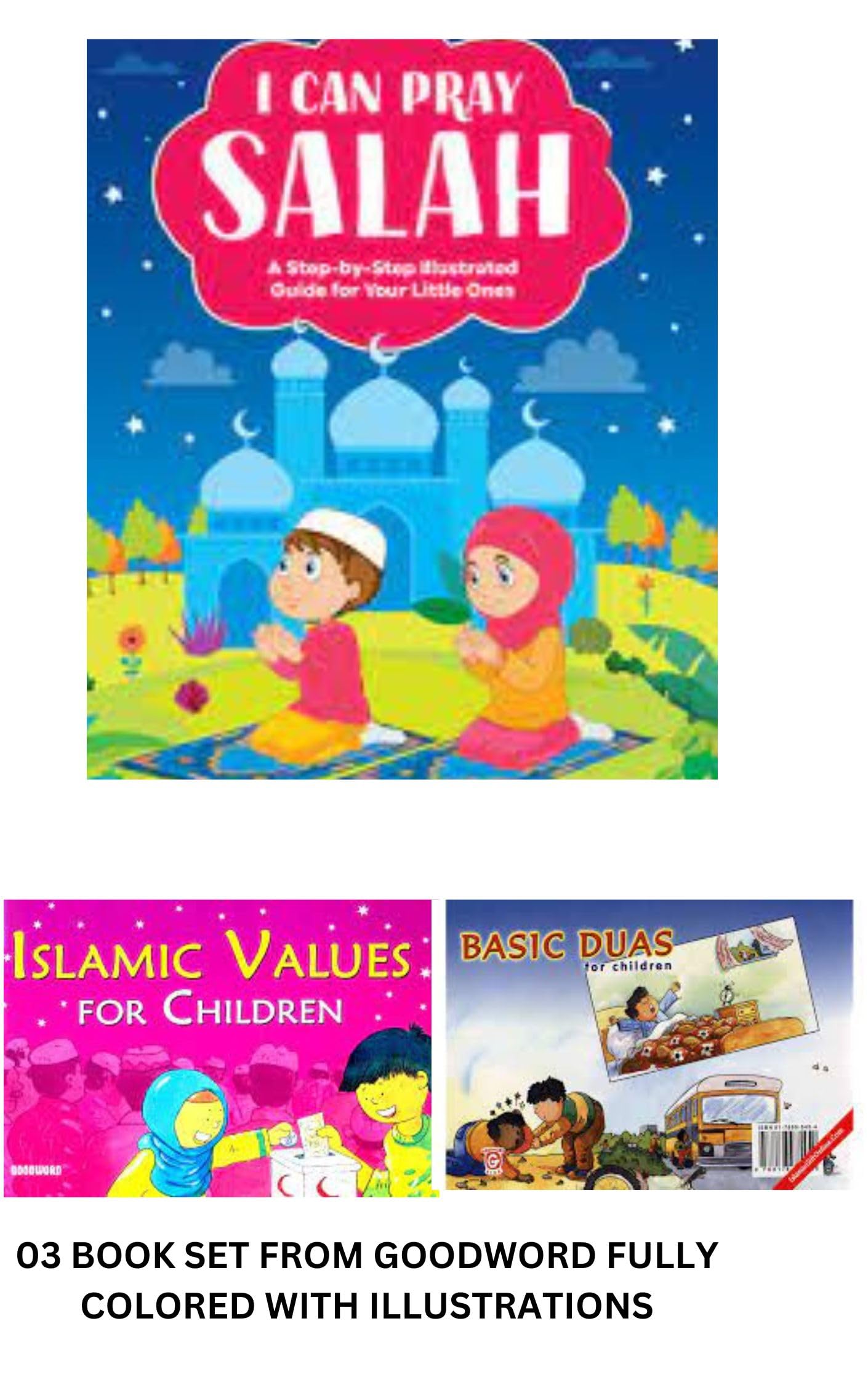ISLAMIC VALUES FOR CHILDREN, BASIC DUAS FOR CHILDREN AND I CAN PRAY SALAH (03 Goodword book sets fully colored edition)
