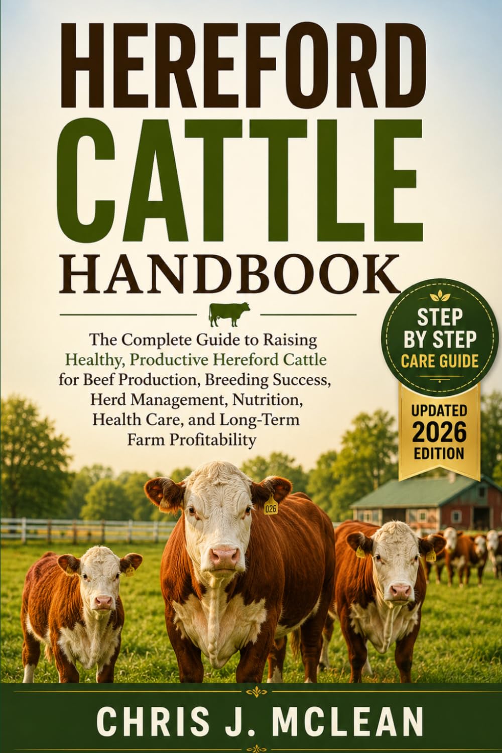 HEREFORD CATTLE HANDBOOK: The Complete Guide to Raising Healthy, Productive Hereford Cattle for Beef Production, Breeding Success, Herd Management, ... Health Care, and Long-Term Farm Profitability