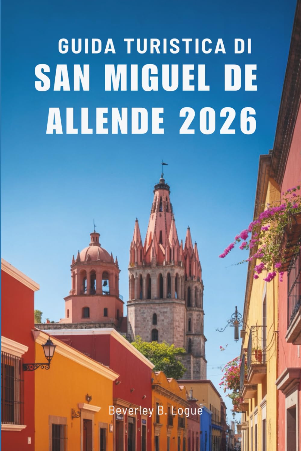 GUIDA TURISTICA DI SAN MIGUEL DE ALLENDE 2026: Alla scoperta del patrimonio vivente del paradiso culturale del Messico
