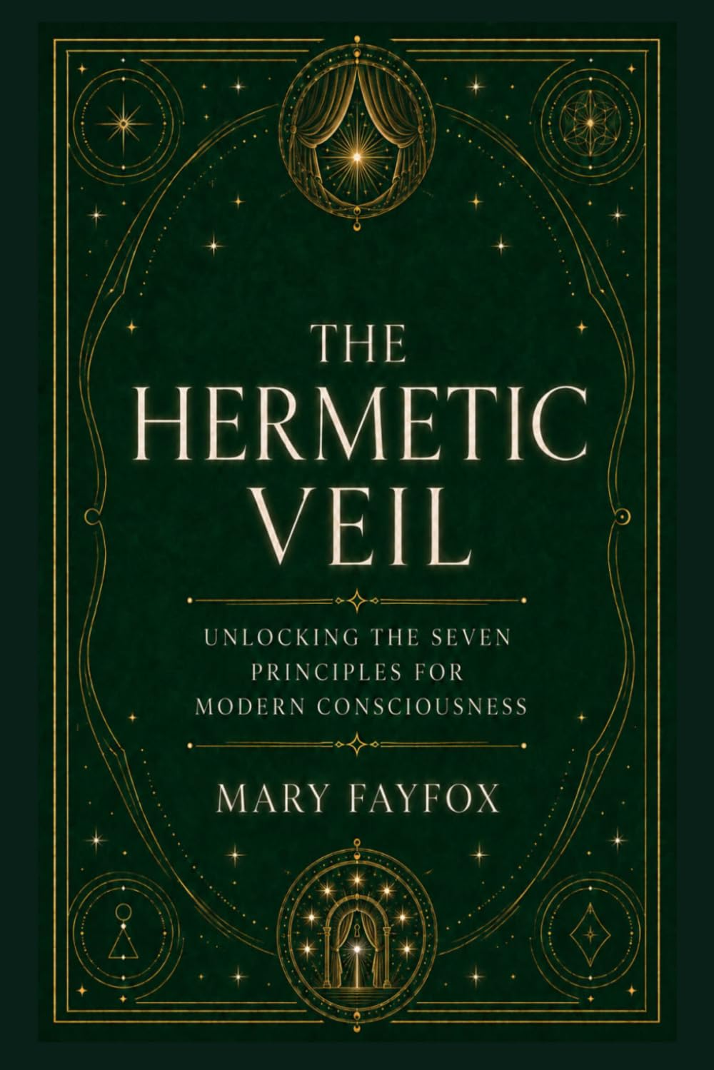The Hermetic Veil: Unlocking the Seven Principles for Modern Consciousness (The Veiled Arcana)