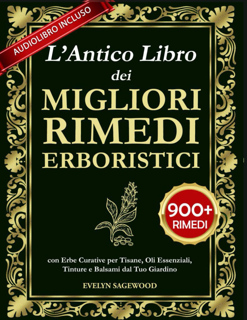 L’Antico Libro Dei Migliori Rimedi Erboristici: con Erbe Curative per Tisane, Oli Essenziali, Tinture e Balsami del tuo Giardino