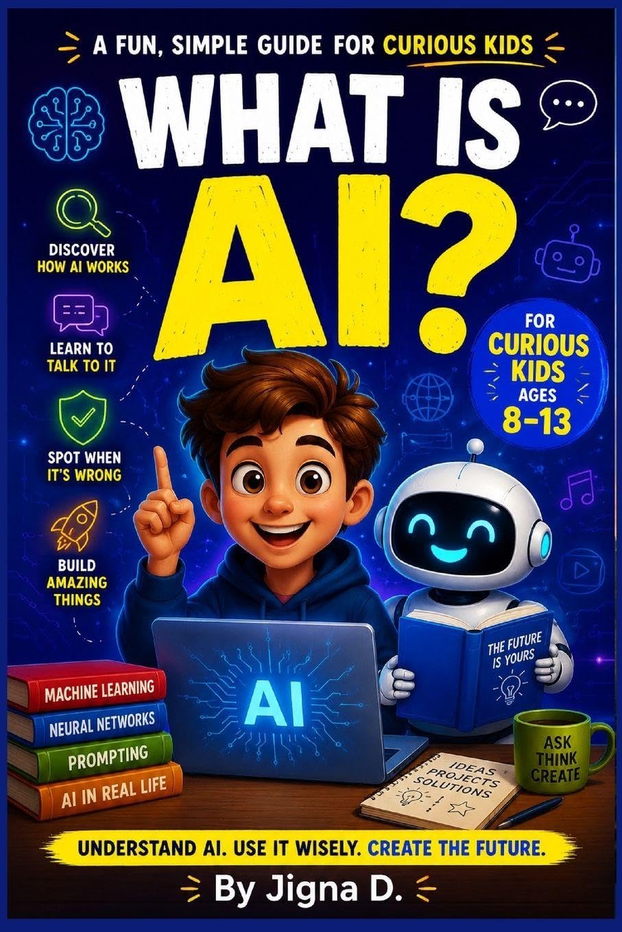 What Is AI?: Discover How AI Works, Learn to Talk to It, Spot When It's Wrong, and Build Amazing Things | For Curious Kids Ages 8–13 | For Curious ... progressive vibe coding series for ages 8–17)