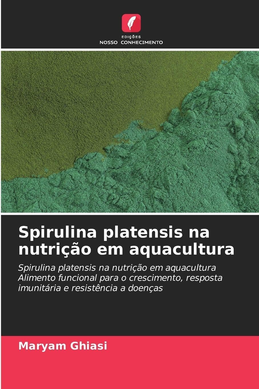 Spirulina platensis na nutrição em aquacultura: Spirulina platensis na nutrição em aquacultura Alimento funcional para o crescimento, resposta imunitária e resistência a doenças