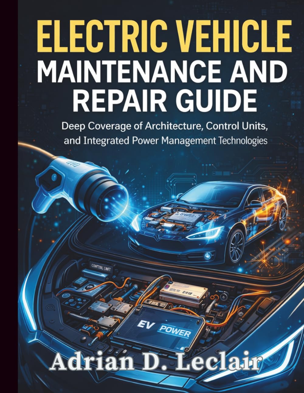 Electric Vehicle Maintenance and Repair Guide: Deep Coverage of Architecture, Control Units, and Integrated Power Management Technologies: 7 (Automotive Diagnostics & Technology Mastery)