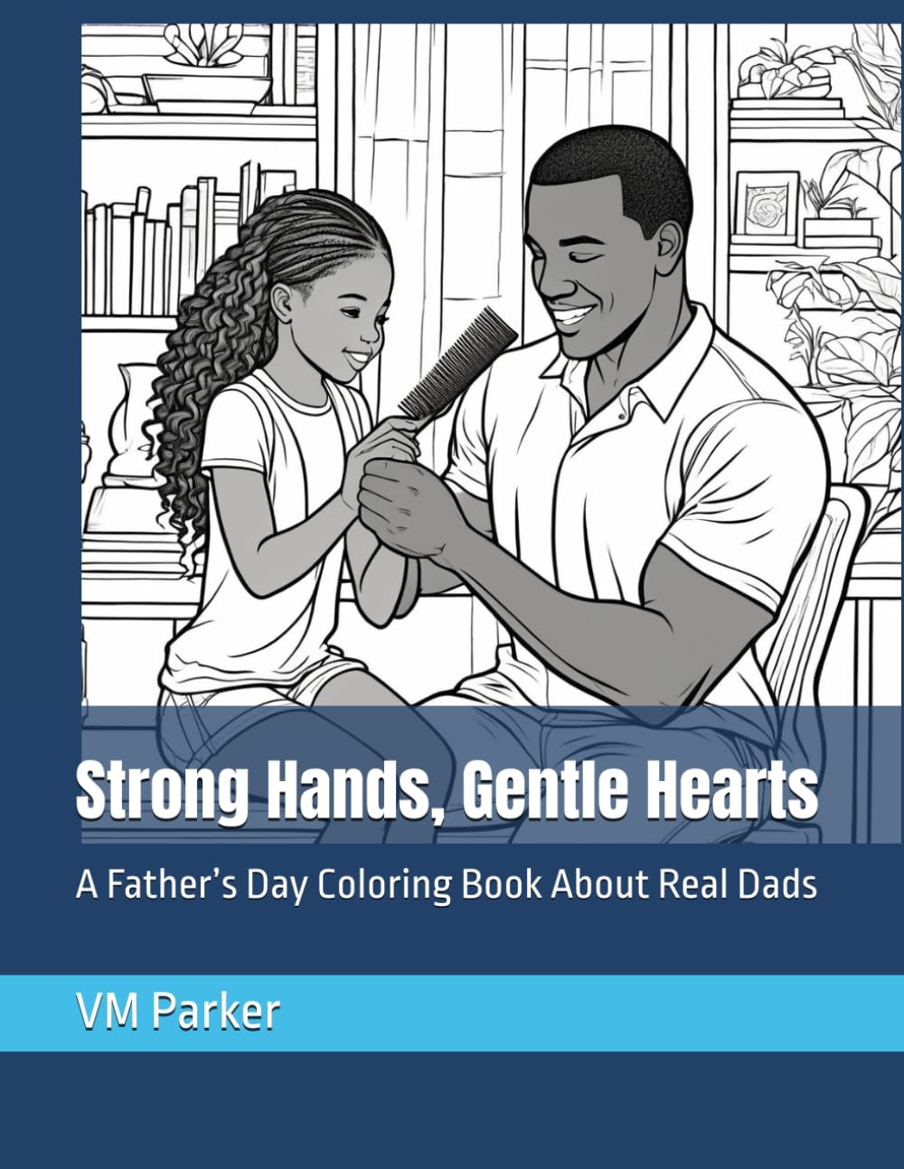 Strong Hands, Gentle Hearts: A Father’s Day Coloring Book About Real Dads