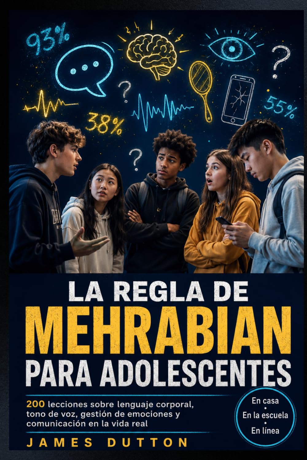 La Regla de Mehrabian para Adolescentes: 200 Lecciones sobre Lenguaje Corporal, Tono de Voz, Manejo de Emociones y Comunicacion Real en Casa, la Escuela, el Trabajo y las Redes Sociales