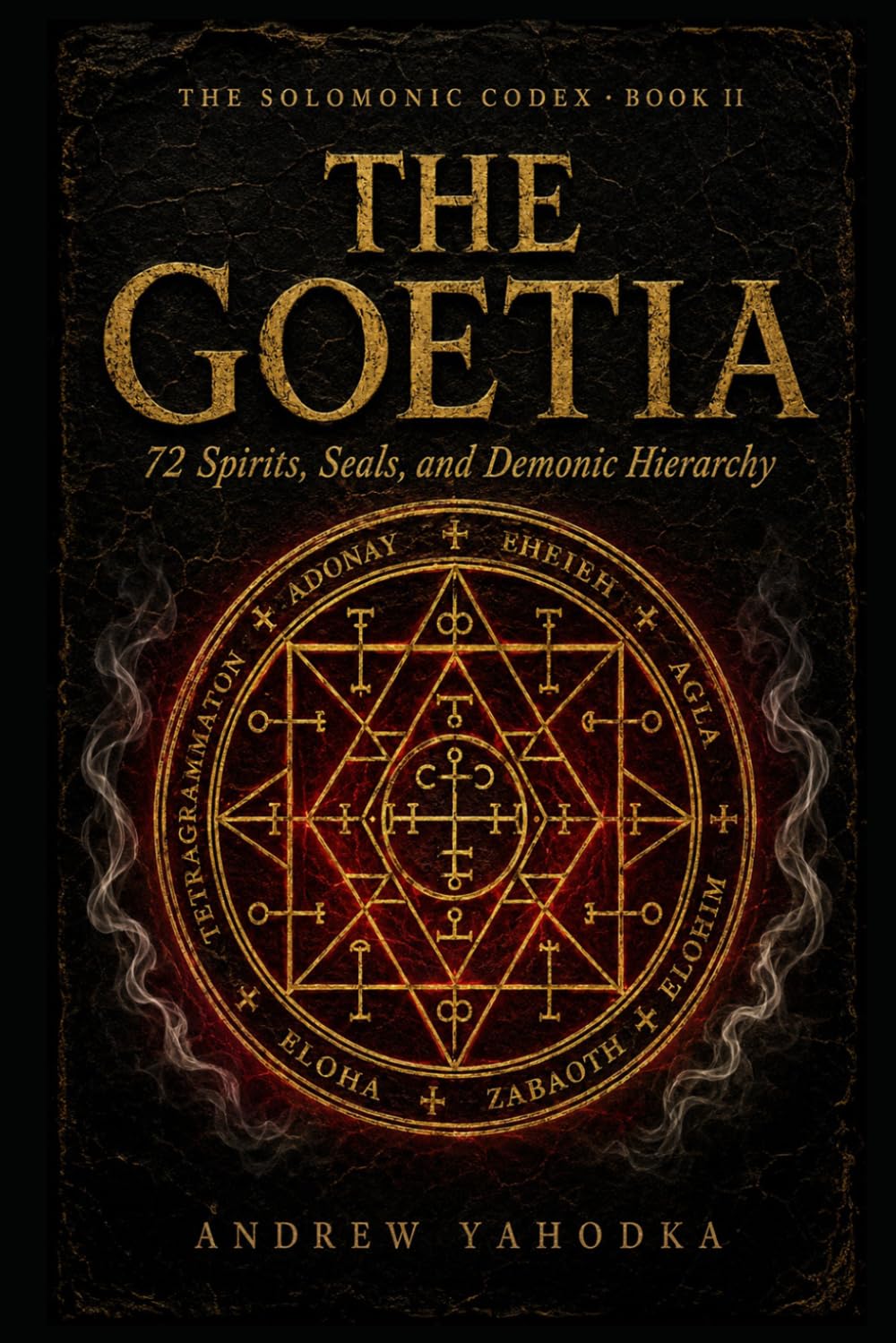 The Goetia: 72 Spirits, Seals, and Demonic Hierarchy (The Solomonic Codex)