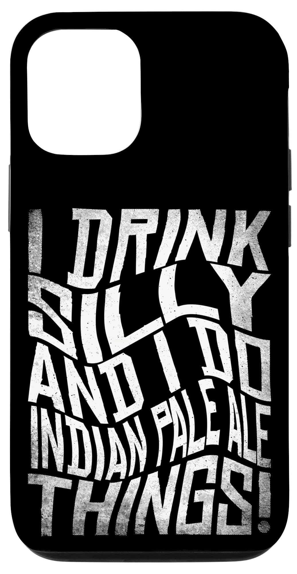 iPhone 13 Pro I Drink Silly And I Do Indian Pale Ale Things Funny Drinking Case