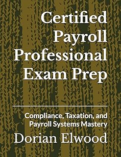 Certified Payroll Professional Exam Prep: Compliance, Taxation, and Payroll Systems Mastery