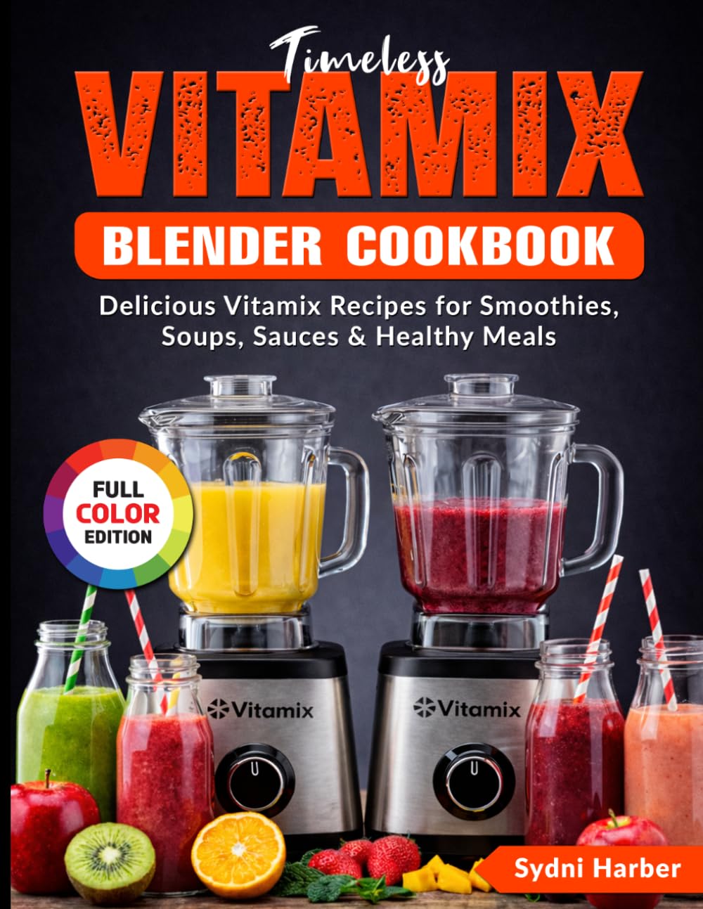Timeless Vitamix Blender Cookbook: Delicious Vitamix Recipes for Smoothies, Soups, Sauces & Healthy Meals