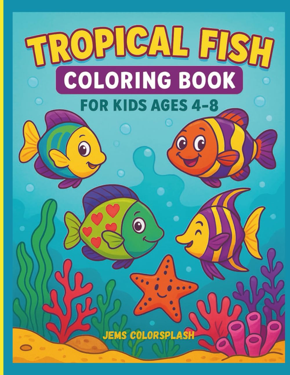 Tropical Fish Coloring Book for Kids Ages 4–8: A Delightful Ocean-Themed Coloring Book Full of Tropical Fish and Sea Creatures — Perfect Gift for Boys and Girls