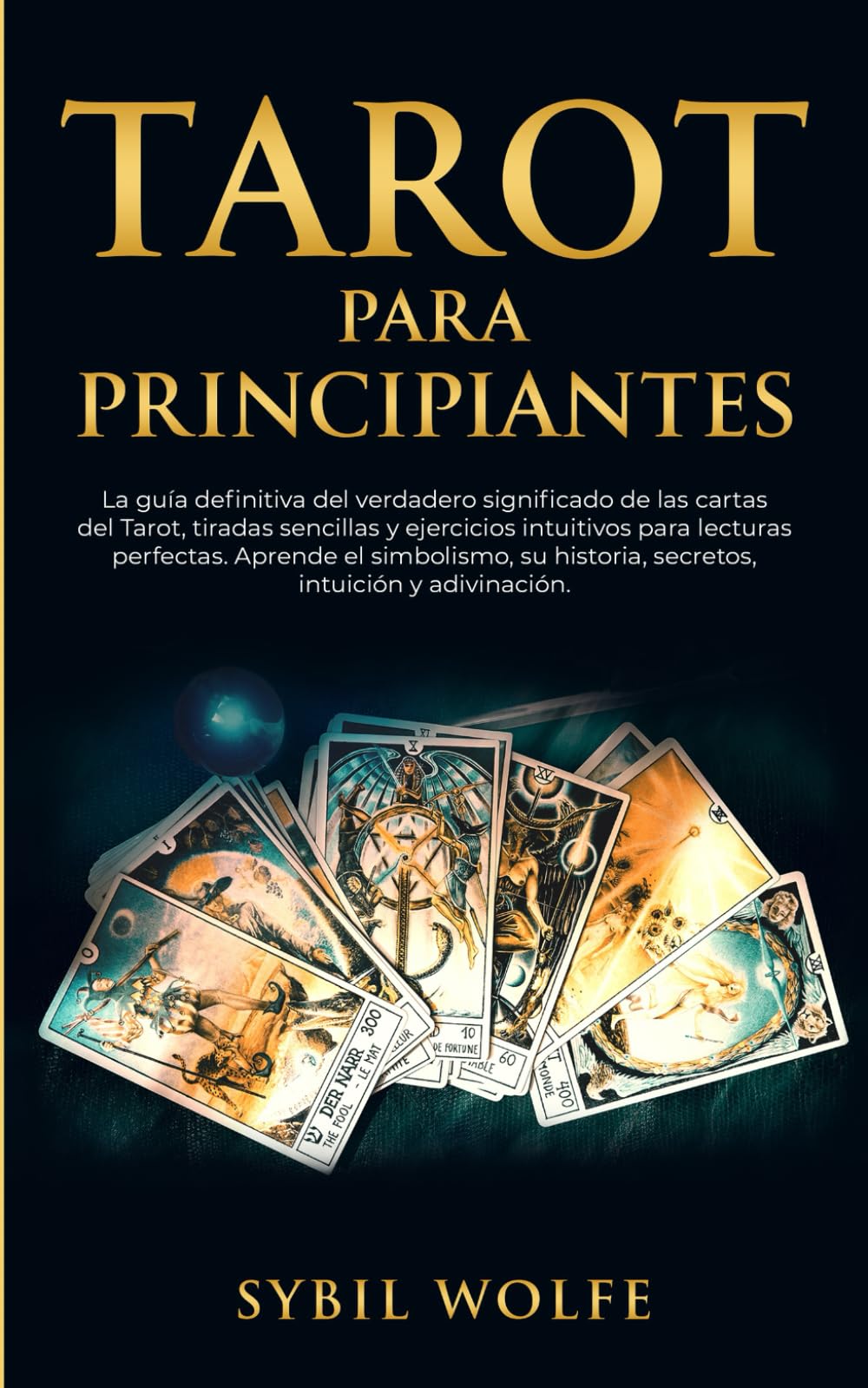 Tarot Para Principiantes: La guía definitiva del verdadero significado de las cartas del Tarot, tiradas sencillas y ejercicios intuitivos para ... a la Wicca y Tarot para Brujas Modernas)