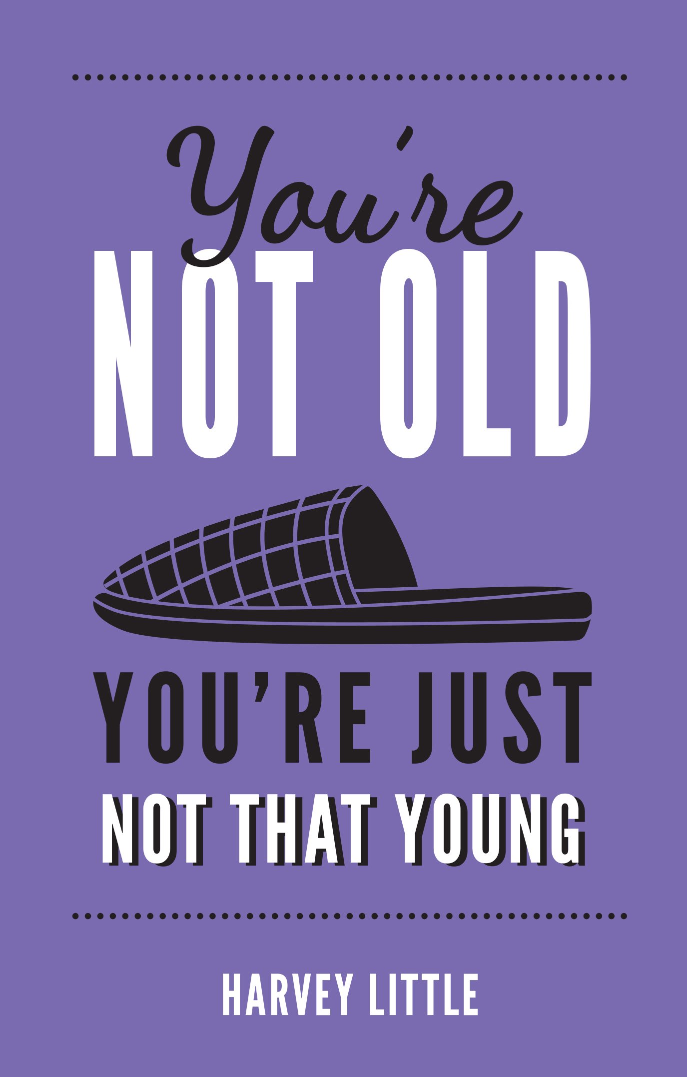 You're Not Old, You're Just Not That Young: The Funny Thing About Getting Older