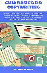 Guia Básico Do Copywriting: Domine As Principais Técnicas De Copywriting, Seja Um Melhor Copywriter, Adquira Novas Habilidades Da Copy E Venda Seus Produtos E Serviços Com Marketing Digital
