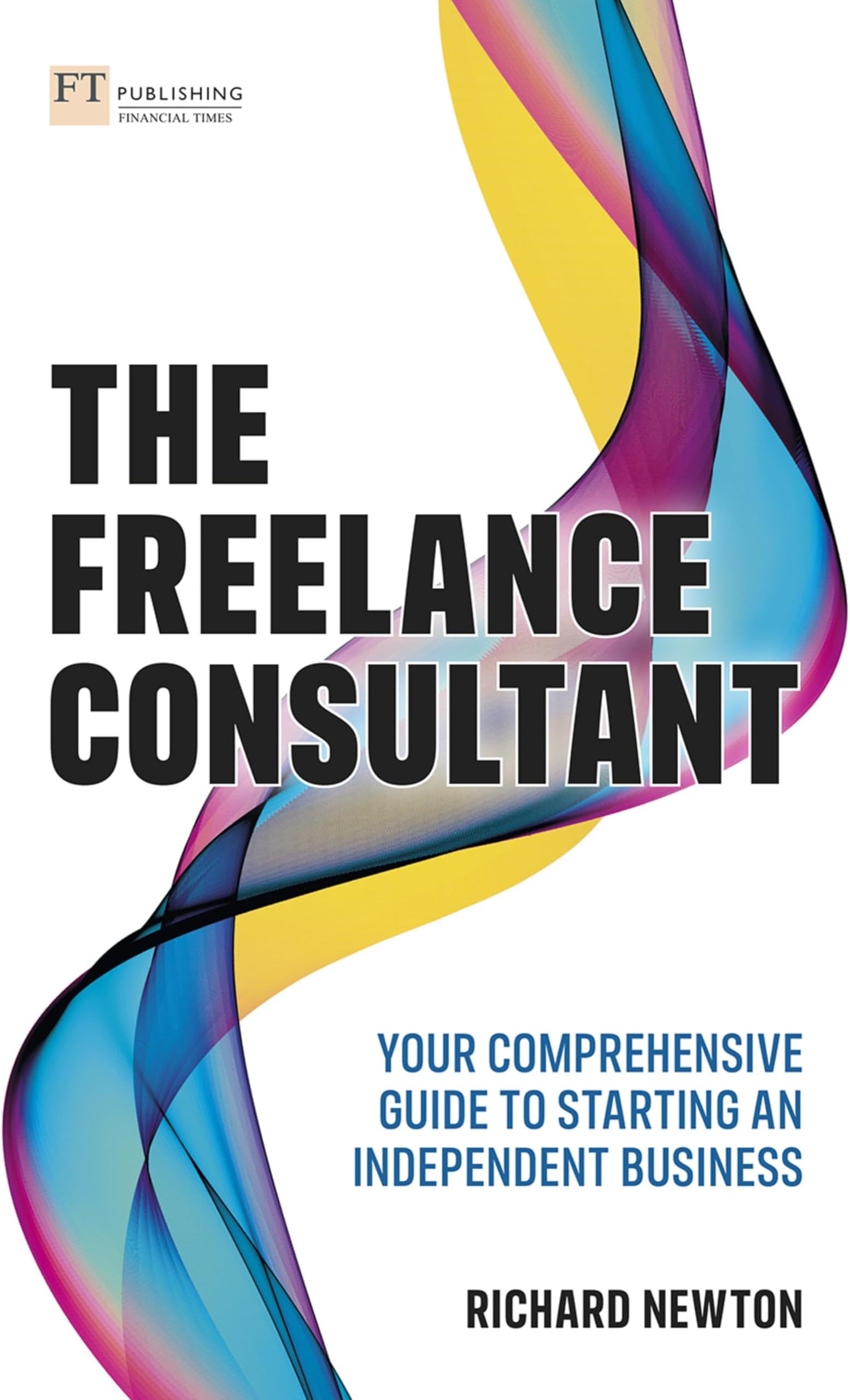FT Publishing The Freelance Consultant: Your comprehensive guide to starting an independent business