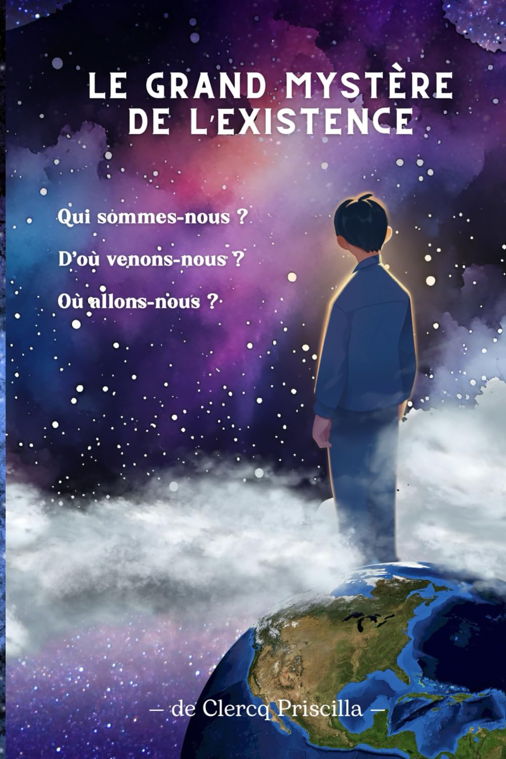 Le Grand Mystère de l’Existence: Qui sommes-nous ? D’où venons-nous ? Où allons-nous ?