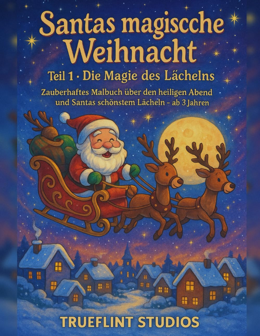 Santas magische Weihnacht - Teil 1 - Die Magie des Lächelns: Zauberhaftes Malbuch über den heiligen Abend und Santas schönstem Lächeln - ab 3 Jahren