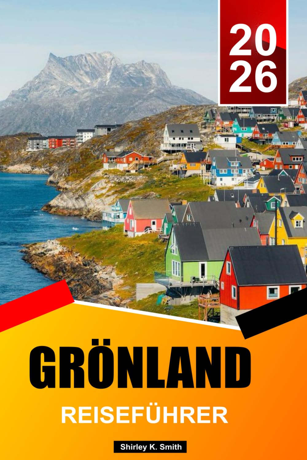 GRÖNLAND REISEFÜHRER 2026-2027: Die besten Reiseziele, Sehenswürdigkeiten, Eisberge & Arktisabenteuer, Aktivitäten und wichtige Urlaubstipps