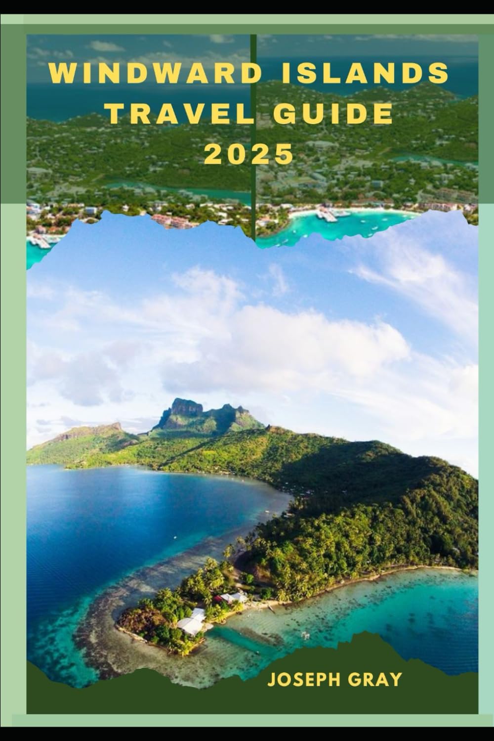 WINDWARD ISLANDS TRAVEL GUIDE 2025 (TRAVEL ACROSS THE GLOBAL DESTINATION GUIDE SERIES)