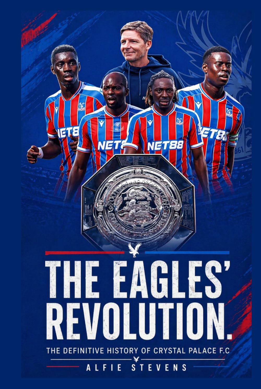 The Eagles Revolution: The Definitive History of Crystal Palace FC