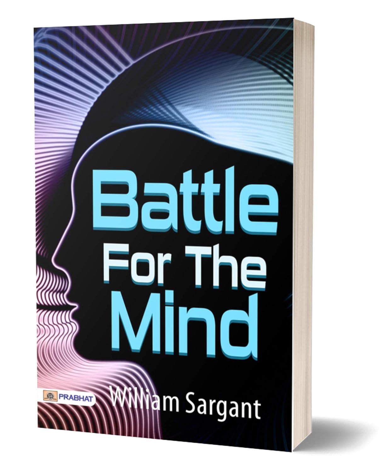 Battle For The Mind: Overcoming Limiting Beliefs and Embracing Personal Empowerment by William Sargant (Best Motivational Books for Personal Development (Design Your Life))