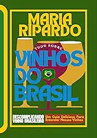 TUDO SOBRE VINHOS DO BRASIL: DESCOMPLICANDO O VINHO BRASILEIRO.UM GUIA DELICIOSO PARA ENTENDER NOSSOS VINHOS!