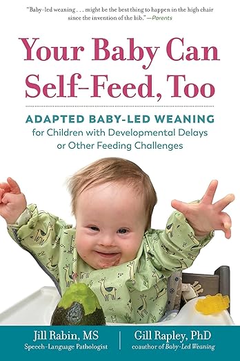 Your Baby Can Self-Feed, Too: Adapted Baby-Led Weaning for Children with Developmental Delays or Other Feeding Challenges (The Authoritative Baby-Led Weaning Series)