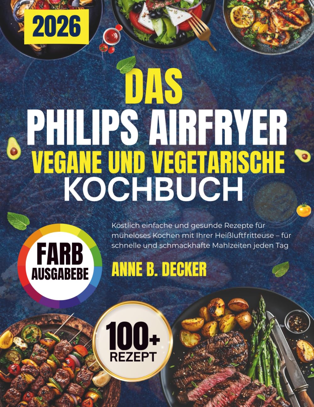 DAS PHILIPS AIRFRYER VEGANE UND VEGETARISCHE KOCHBUCH: Köstlich einfache und gesunde Rezepte für müheloses Kochen mit Ihrer Heißluftfritteuse – für schnelle und schmackhafte Mahlzeiten jeden Tag
