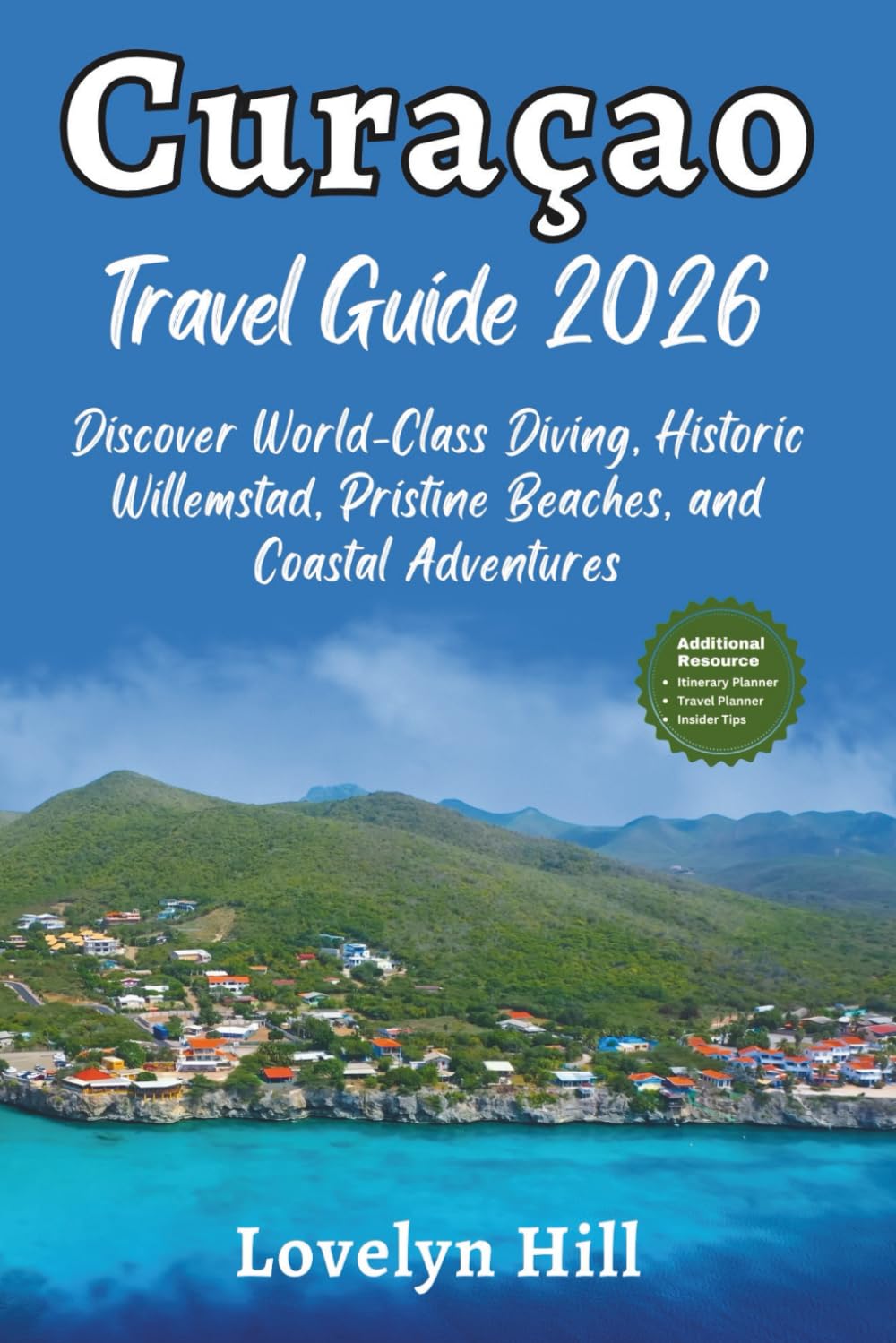 Curaçao Travel Guide 2026: Discover World-Class Diving, Historic Willemstad, Pristine Beaches, and Coastal Adventures (Global Travel Guide Series)