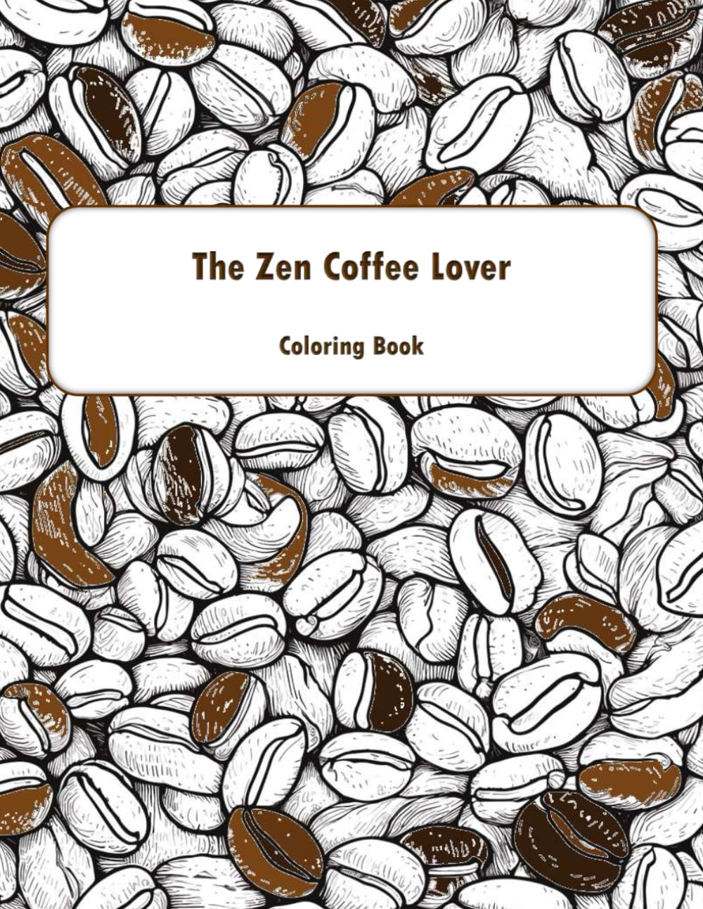 The Zen Coffee Lover's Coloring Book: Relaxing Coffee Book themed designs for Coffee Lovers, Adults, Moms and Dads