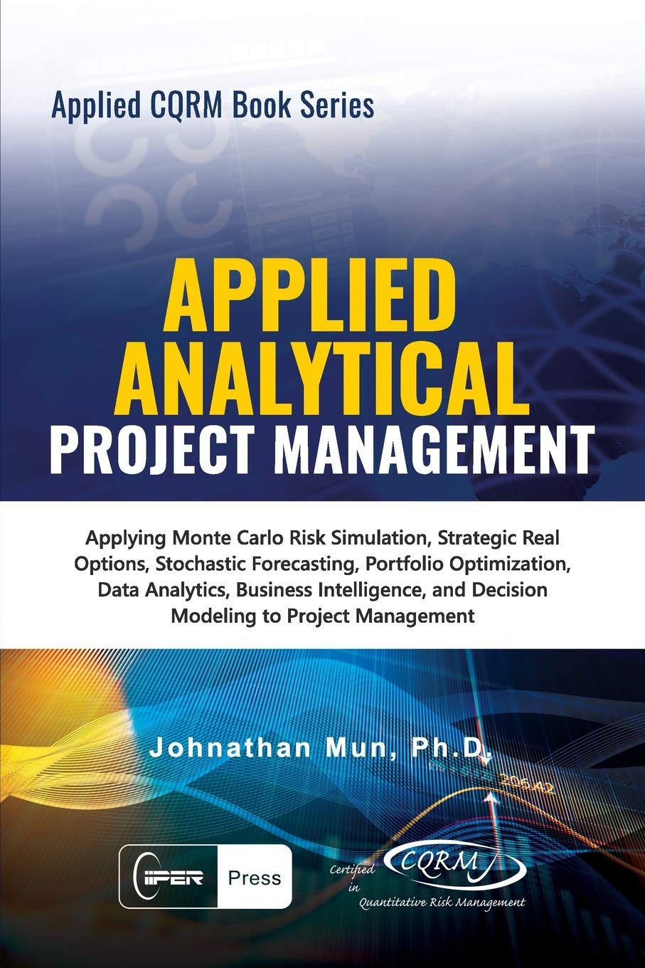 Applied Analytical - Applied Project Management: Applying Monte Carlo Risk Simulation, Strategic Real Options, Stochastic Forecasting, Portfolio ... Management: 6 (Applied CQRM Book Series)