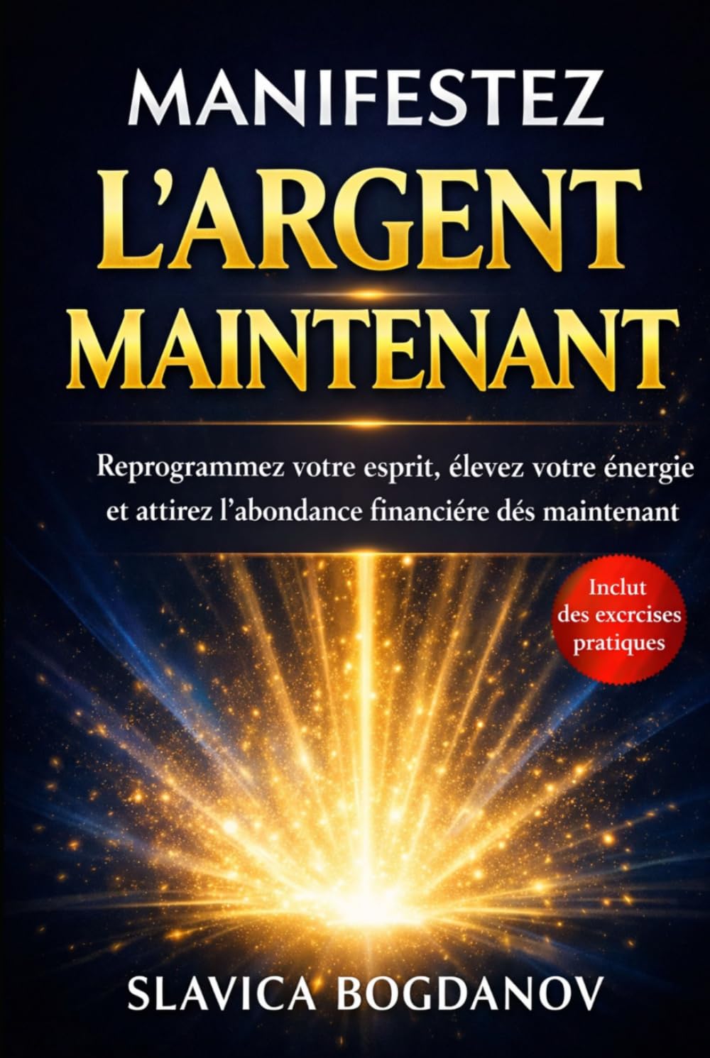 Manifestez l'Argent Maintenant: Reprogrammez votre esprit, élevez votre énergie et attirez l’abondance financière dès maintenant (Loi de l'attraction, ... votre cerveau (Transformez votre réalité))