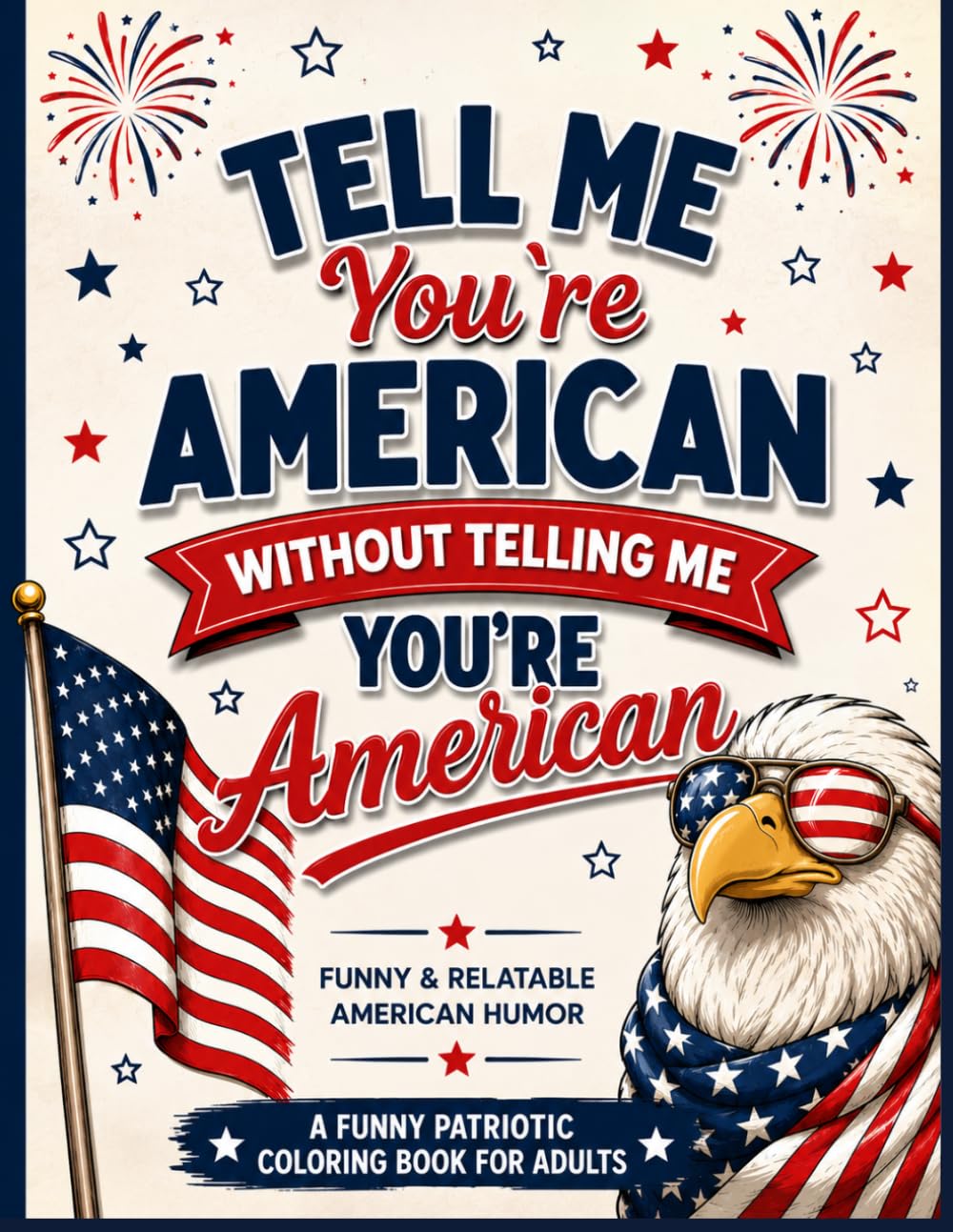 Tell Me You’re American Without Telling Me You’re American: Funny American Coloring Book Gift for Adults Featuring Patriotic Humor, USA Sayings, July ... Drive-Thrus & Relatable Everyday Moments