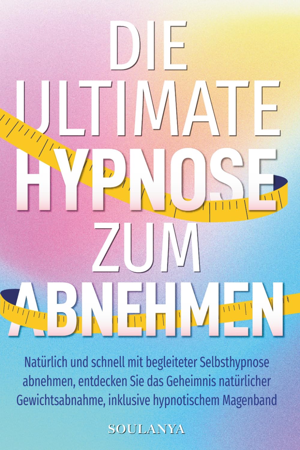 Die ultimative Hypnose zum Abnehmen: Natürlich und schnell mit begleiteter Selbsthypnose abnehmen. Entdecken Sie das Geheimnis natürlicher Gewichtsabnahme, inklusive hypnotischem Magenband