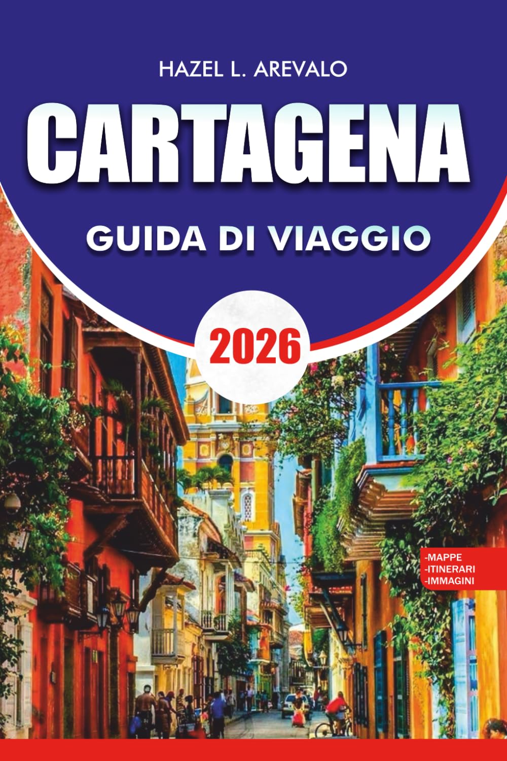 CARTAGENA Guida di viaggio 2026: Guida di viaggio di Cartagena 2026: itinerari per insider, gite giornaliere alle isole Rosario e Playa Blanca, ... per il budget e suggerimenti sulla sicurezza
