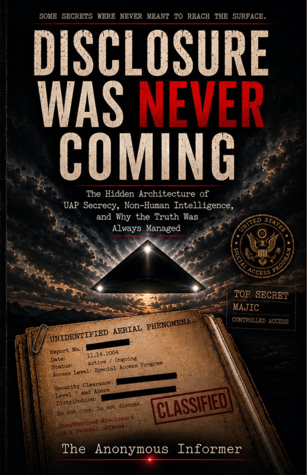 DISCLOSURE WAS NEVER COMING: The Hidden Architecture of UAP Secrecy, Non-Human Intelligence, and Why the Truth Was Always Managed