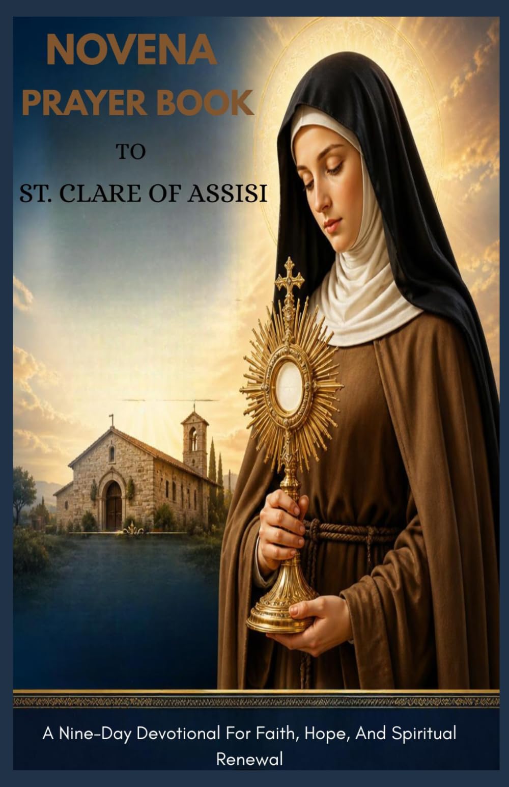NOVENA PRAYER BOOK TO ST. CLARE OF ASSISI: A Nine-Day Devotional For Faith, Hope, And Spiritual Renewal