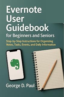 Evernote User Guidebook for Beginners and Seniors: Step-by-Step Instructions for Organizing Notes, Tasks, Events, and Daily Information (Software for Productivity, Projects and Business 7)